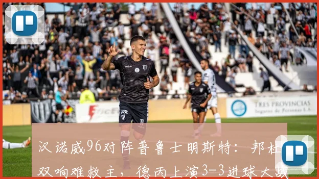 汉诺威96对阵普鲁士明斯特：邦杜双响难救主，德丙上演3-3进球大战