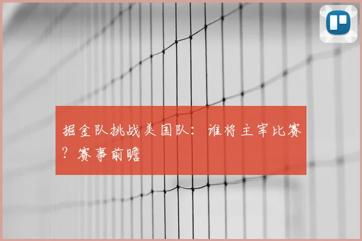掘金队挑战美国队:谁将主宰比赛?赛事前瞻