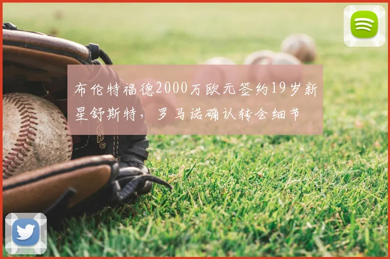 布伦特福德2000万欧元签约19岁新星舒斯特，罗马诺确认转会细节